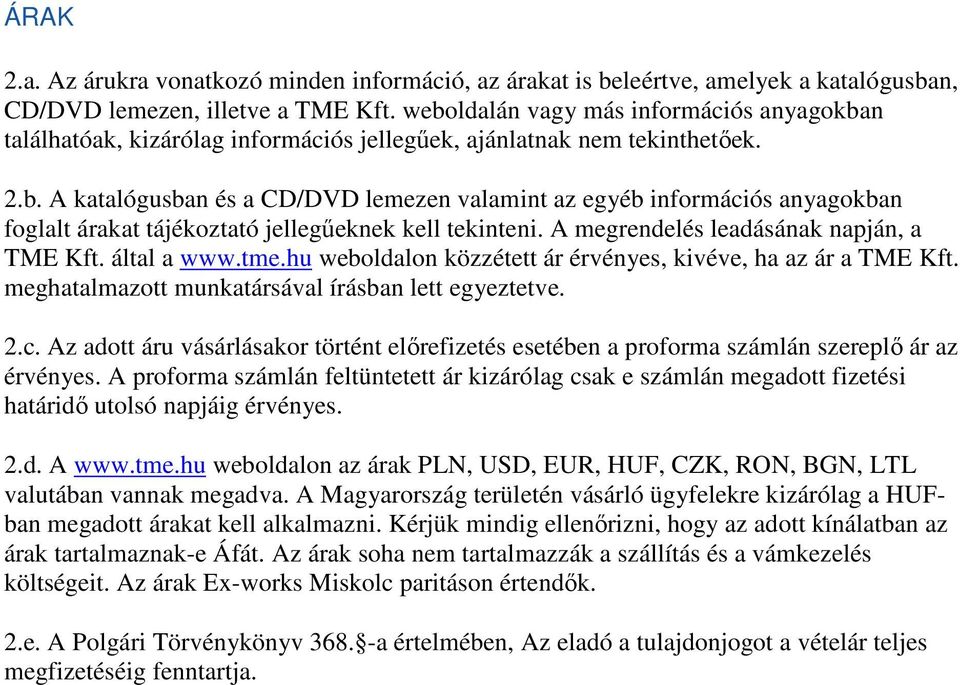 A megrendelés leadásának napján, a TME Kft. által a www.tme.hu weboldalon közzétett ár érvényes, kivéve, ha az ár a TME Kft. meghatalmazott munkatársával írásban lett egyeztetve. 2.c.