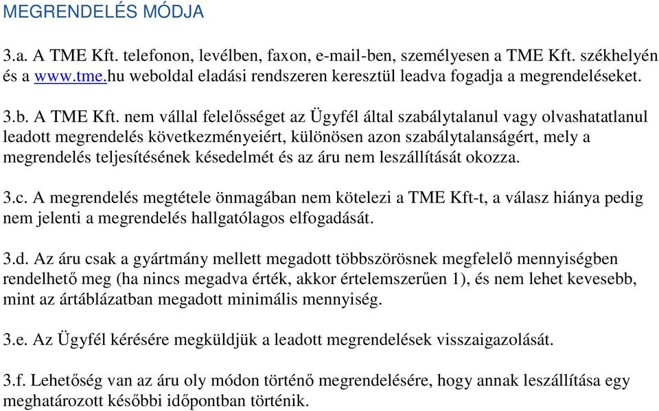 nem vállal felelısséget az Ügyfél által szabálytalanul vagy olvashatatlanul leadott megrendelés következményeiért, különösen azon szabálytalanságért, mely a megrendelés teljesítésének késedelmét és