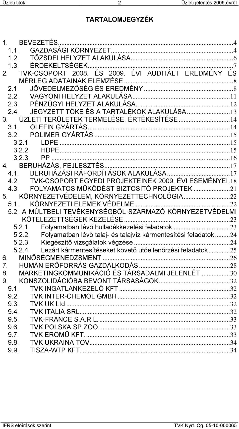 JEGYZETT TŐKE ÉS A TARTALÉKOK ALAKULÁSA...13 3. ÜZLETI TERÜLETEK TERMELÉSE, ÉRTÉKESÍTÉSE...14 3.1. OLEFIN GYÁRTÁS...14 3.2. POLIMER GYÁRTÁS...15 3.2.1. LDPE...15 3.2.2. HDPE...15 3.2.3. PP...16 4.