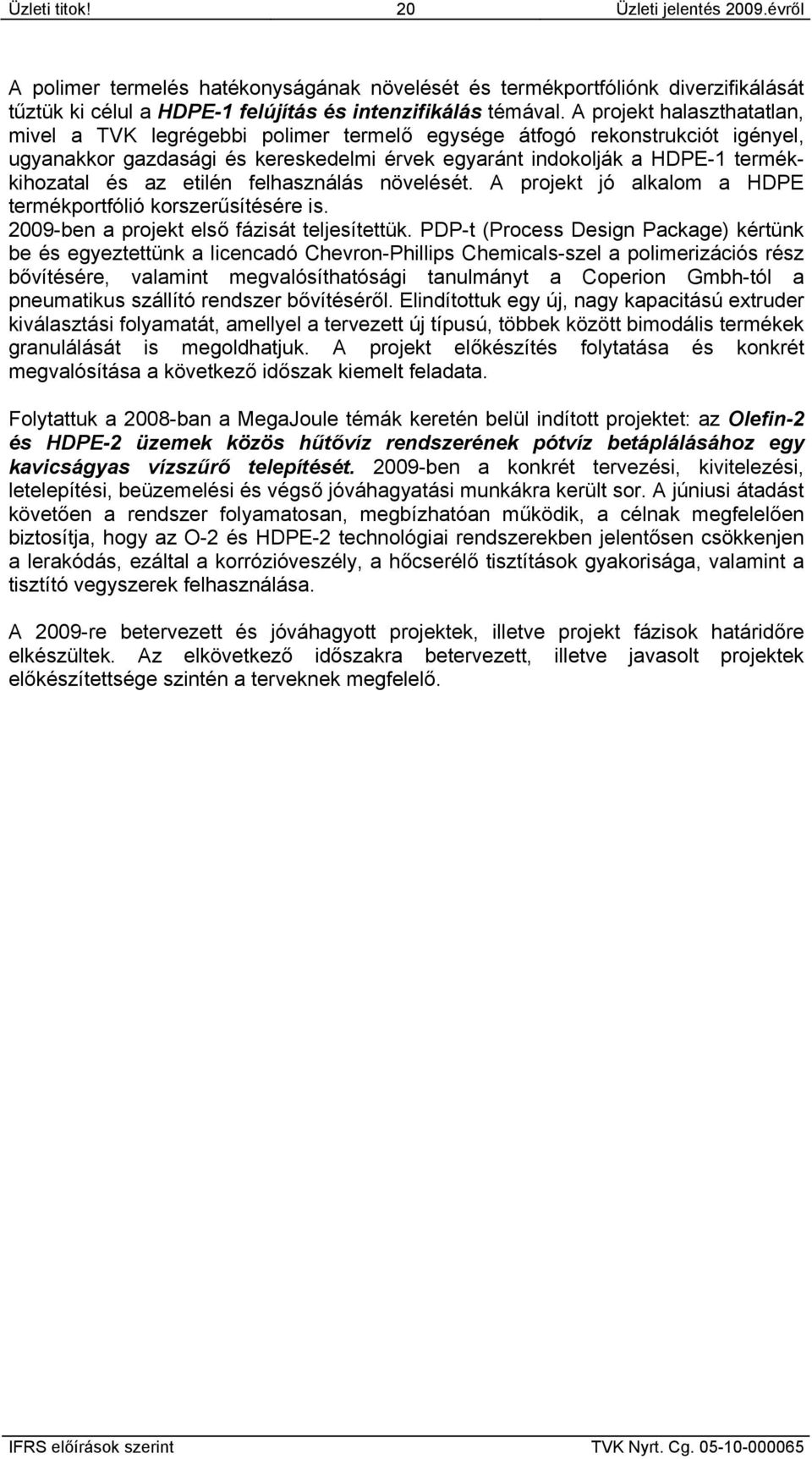 etilén felhasználás növelését. A projekt jó alkalom a HDPE termékportfólió korszerűsítésére is. 2009-ben a projekt első fázisát teljesítettük.