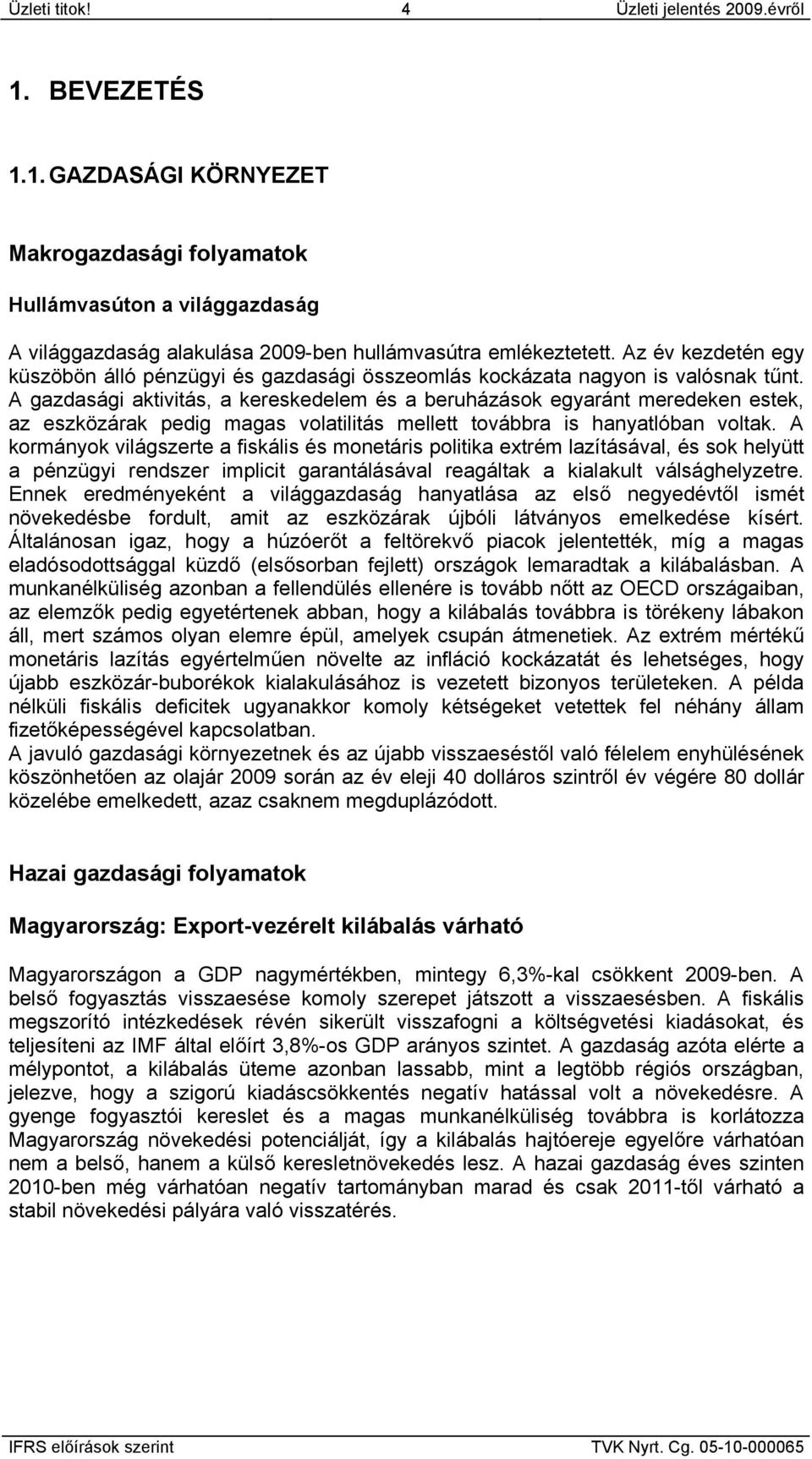 A gazdasági aktivitás, a kereskedelem és a beruházások egyaránt meredeken estek, az eszközárak pedig magas volatilitás mellett továbbra is hanyatlóban voltak.