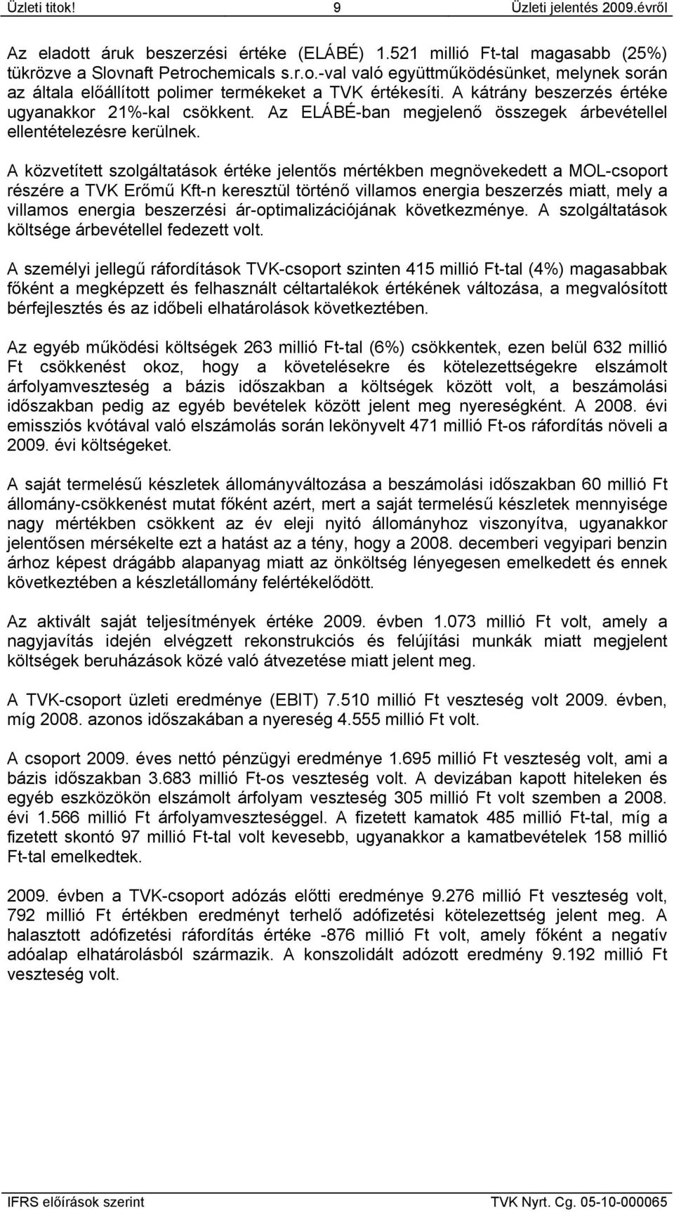 A közvetített szolgáltatások értéke jelentős mértékben megnövekedett a MOL-csoport részére a TVK Erőmű Kft-n keresztül történő villamos energia beszerzés miatt, mely a villamos energia beszerzési