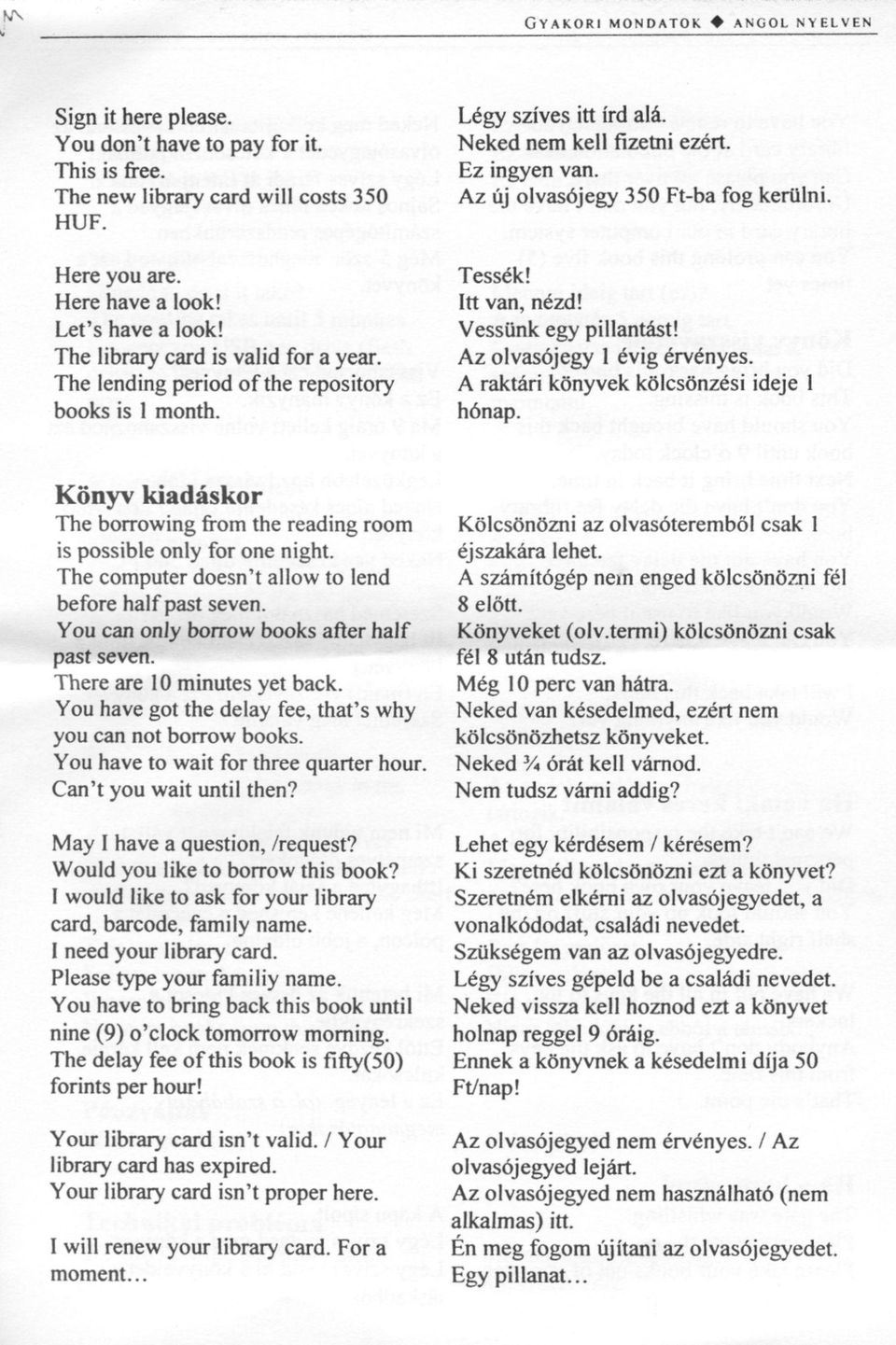 Vessünk egy pillantást! Az olvasójegy 1 évig érvényes. A raktári könyvek kölcsönzési ideje 1 hónap. Könyv kiadáskor The borrowingfromthe reading room is possible only for one night.