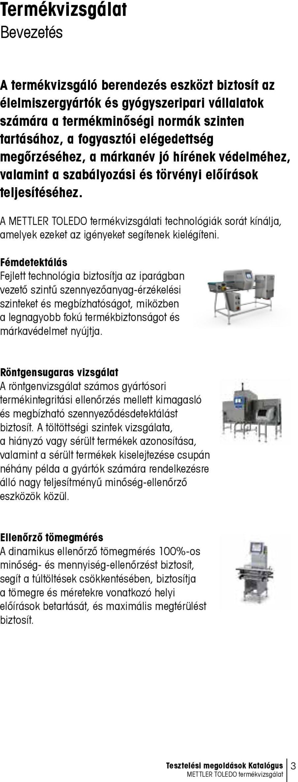 Fémdetektálás Fejlett technológia biztosítja az iparágban vezető szintű szennyezőanyag-érzékelési szinteket és megbízhatóságot, miközben a legnagyobb fokú termékbiztonságot és márkavédelmet nyújtja.