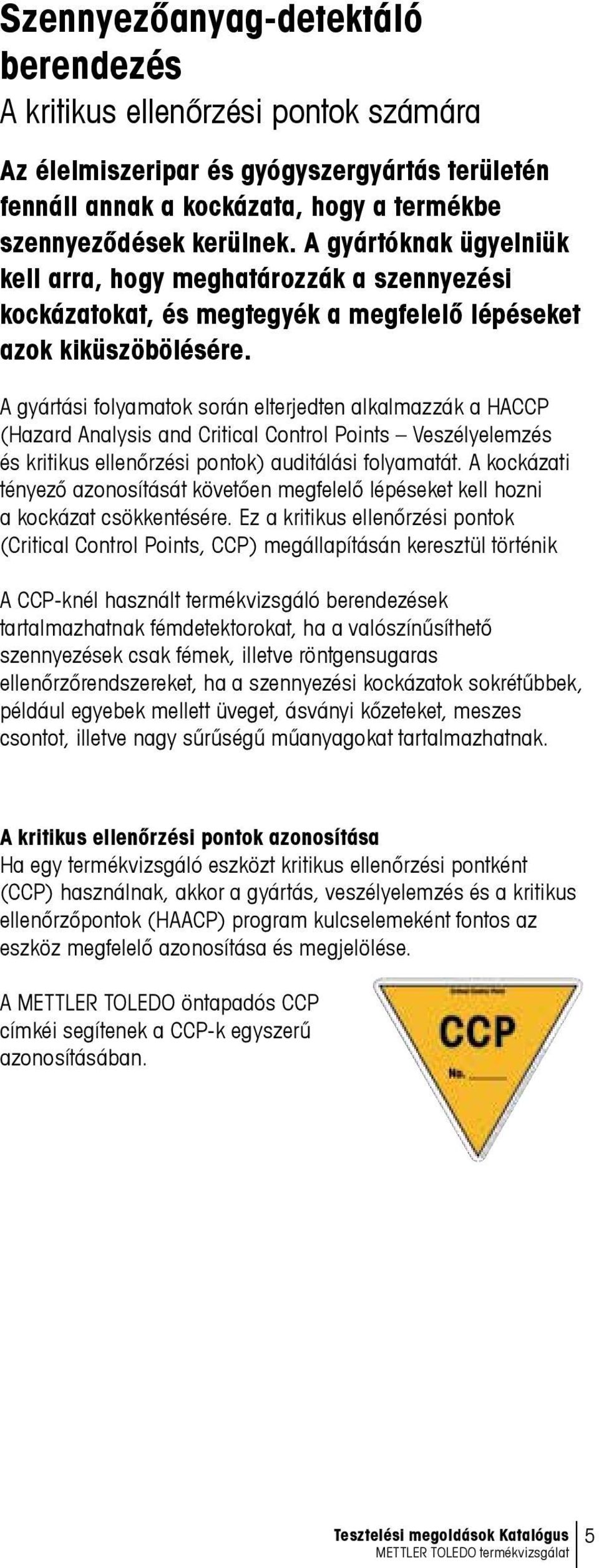 A gyártási folyamatok során elterjedten alkalmazzák a HACCP (Hazard Analysis and Critical Control Points Veszélyelemzés és kritikus ellenőrzési pontok) auditálási folyamatát.