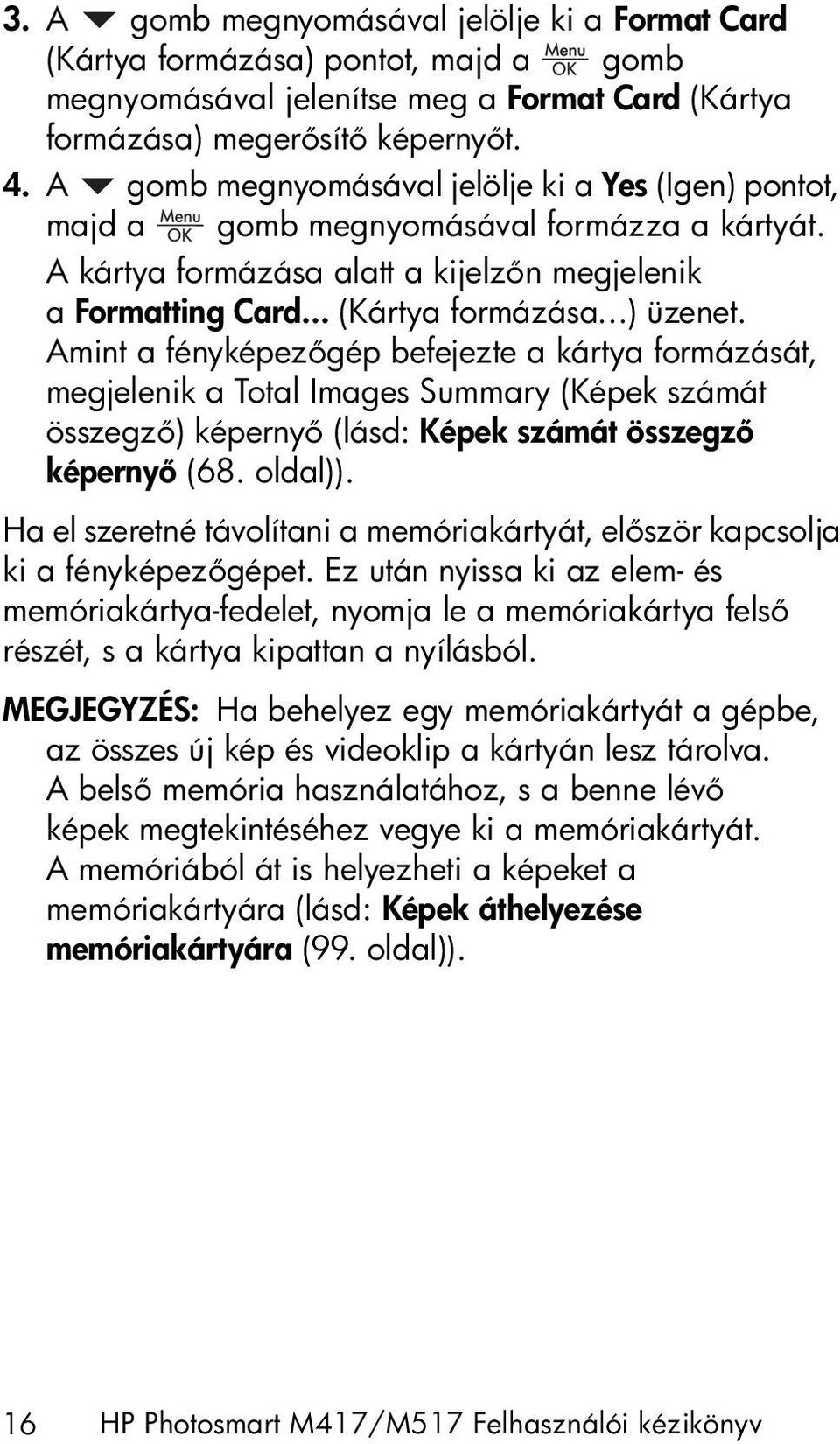 Amint a fényképez gép befejezte a kártya formázását, megjelenik a Total Images Summary (Képek számát összegz ) képerny (lásd: Képek számát összegz képerny (68. oldal)).