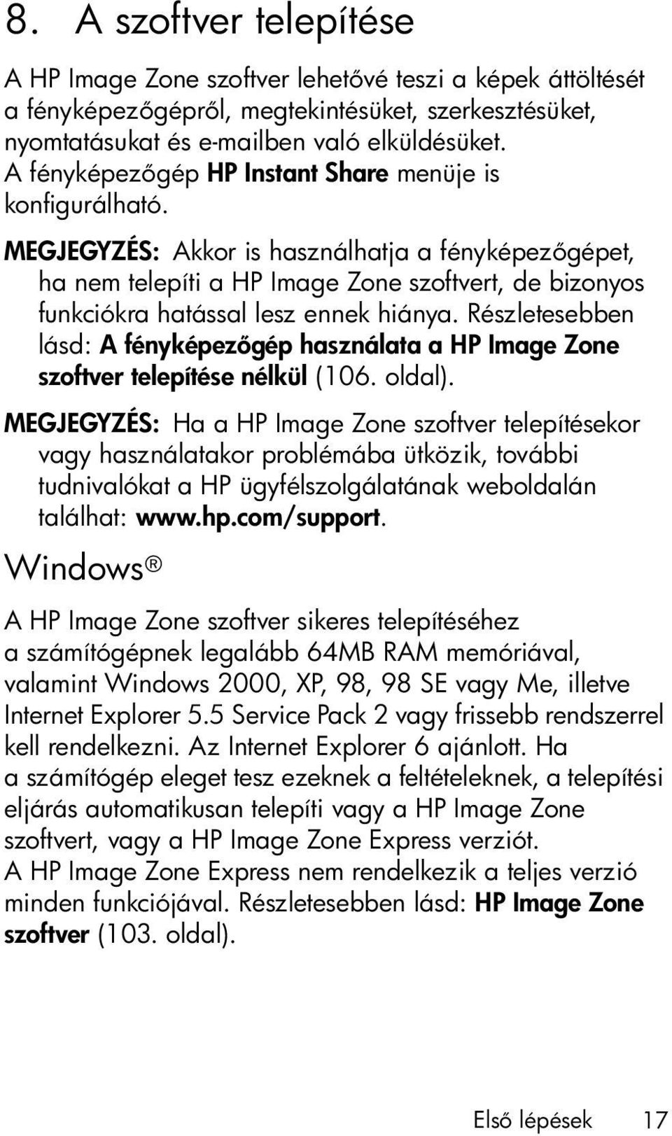 MEGJEGYZÉS: Akkor is használhatja a fényképez gépet, ha nem telepíti a HP Image Zone szoftvert, de bizonyos funkciókra hatással lesz ennek hiánya.