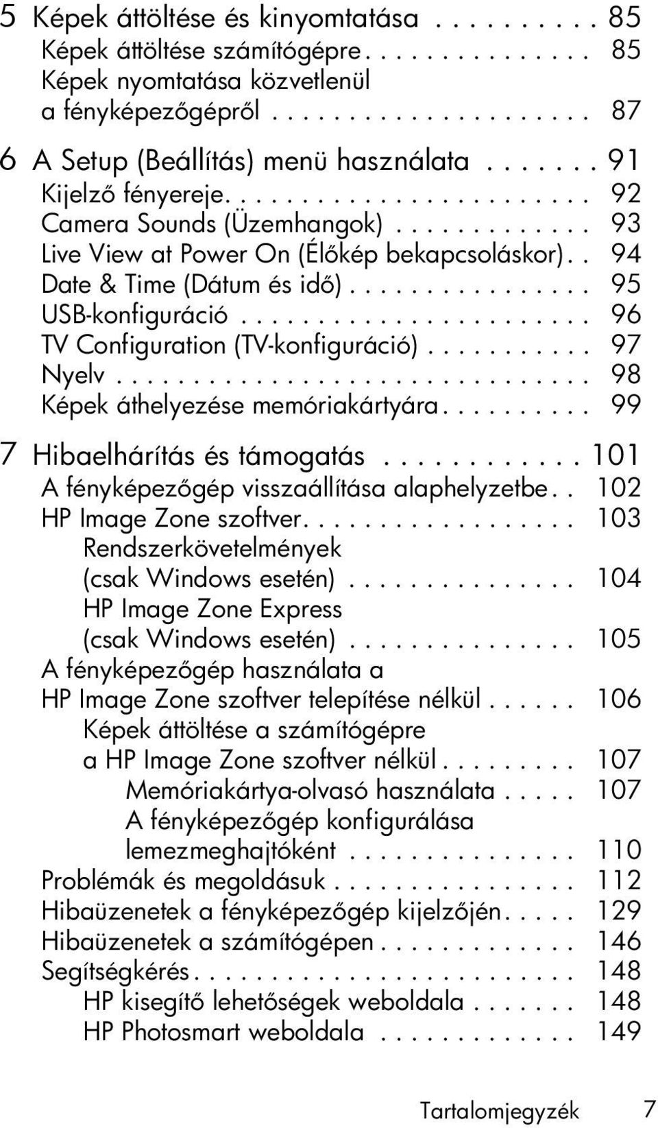 ...................... 96 TV Configuration (TV-konfiguráció)........... 97 Nyelv............................... 98 Képek áthelyezése memóriakártyára.......... 99 7 Hibaelhárítás és támogatás.