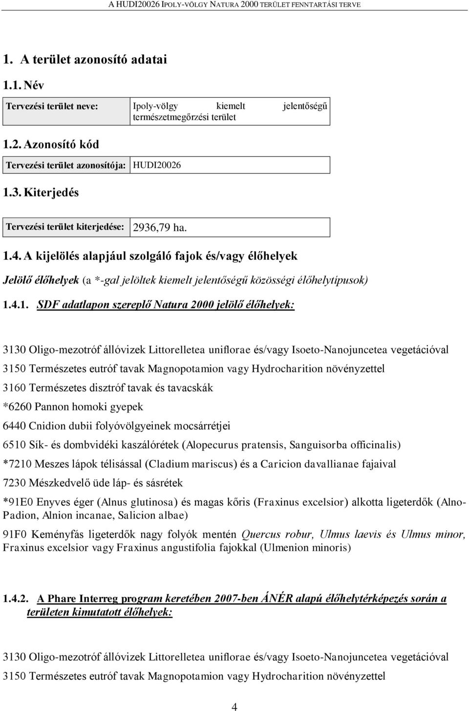 4. A kijelölés alapjául szolgáló fajok és/vagy élőhelyek Jelölő élőhelyek (a *-gal jelöltek kiemelt jelentőségű közösségi élőhelytípusok) 1.