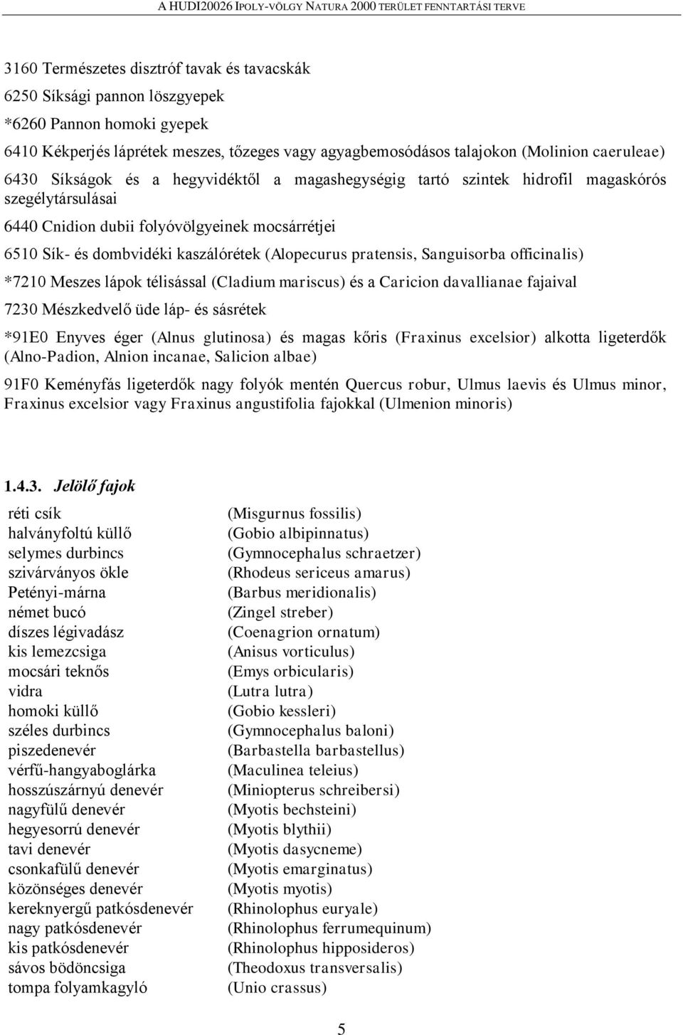 pratensis, Sanguisorba officinalis) *7210 Meszes lápok télisással (Cladium mariscus) és a Caricion davallianae fajaival 7230 Mészkedvelő üde láp- és sásrétek *91E0 Enyves éger (Alnus glutinosa) és