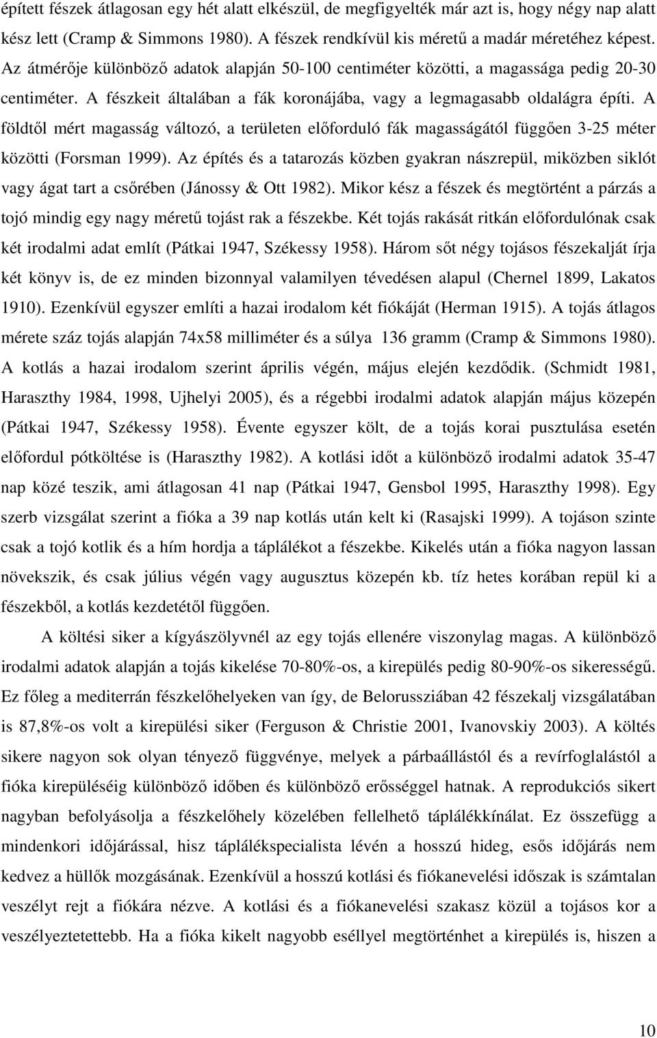 A földtől mért magasság változó, a területen előforduló fák magasságától függően 3-25 méter közötti (Forsman 1999).