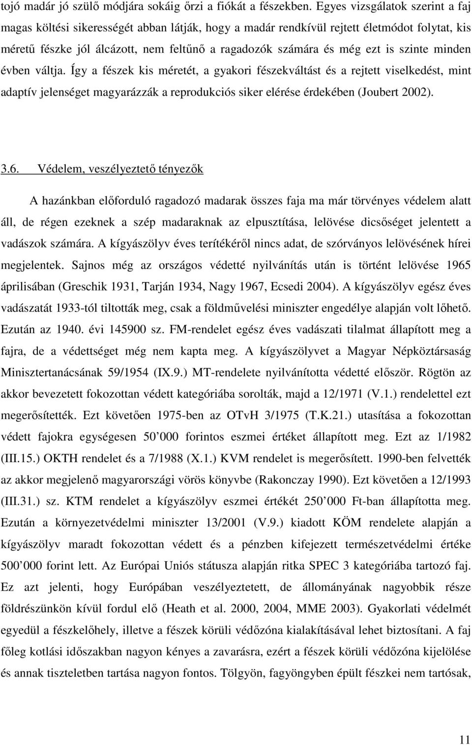 is szinte minden évben váltja. Így a fészek kis méretét, a gyakori fészekváltást és a rejtett viselkedést, mint adaptív jelenséget magyarázzák a reprodukciós siker elérése érdekében (Joubert 2002). 3.