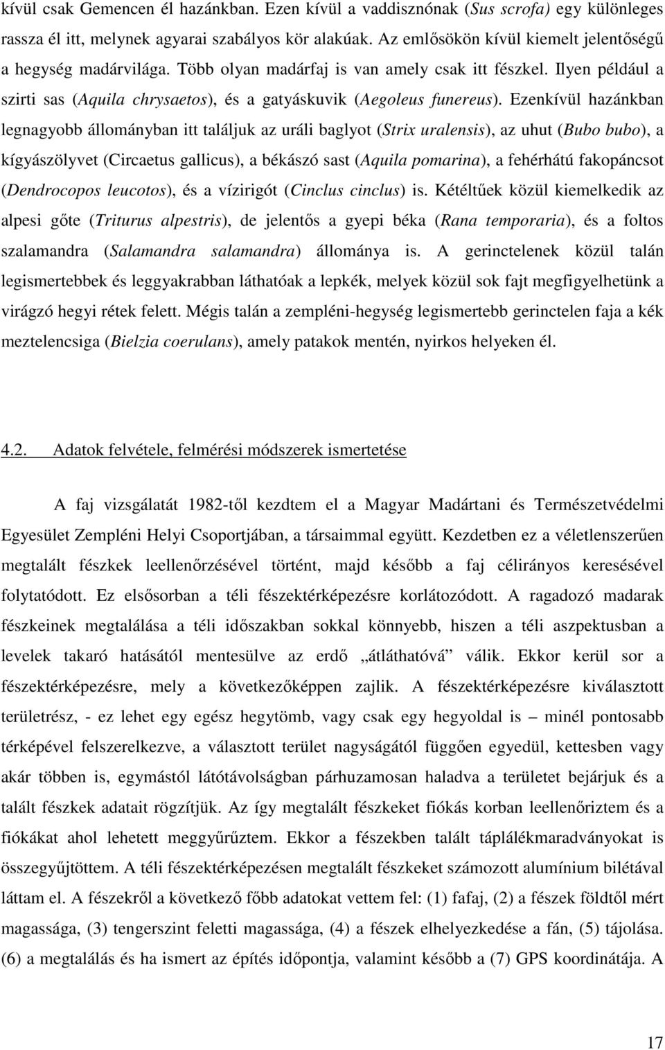 Ezenkívül hazánkban legnagyobb állományban itt találjuk az uráli baglyot (Strix uralensis), az uhut (Bubo bubo), a kígyászölyvet (Circaetus gallicus), a békászó sast (Aquila pomarina), a fehérhátú