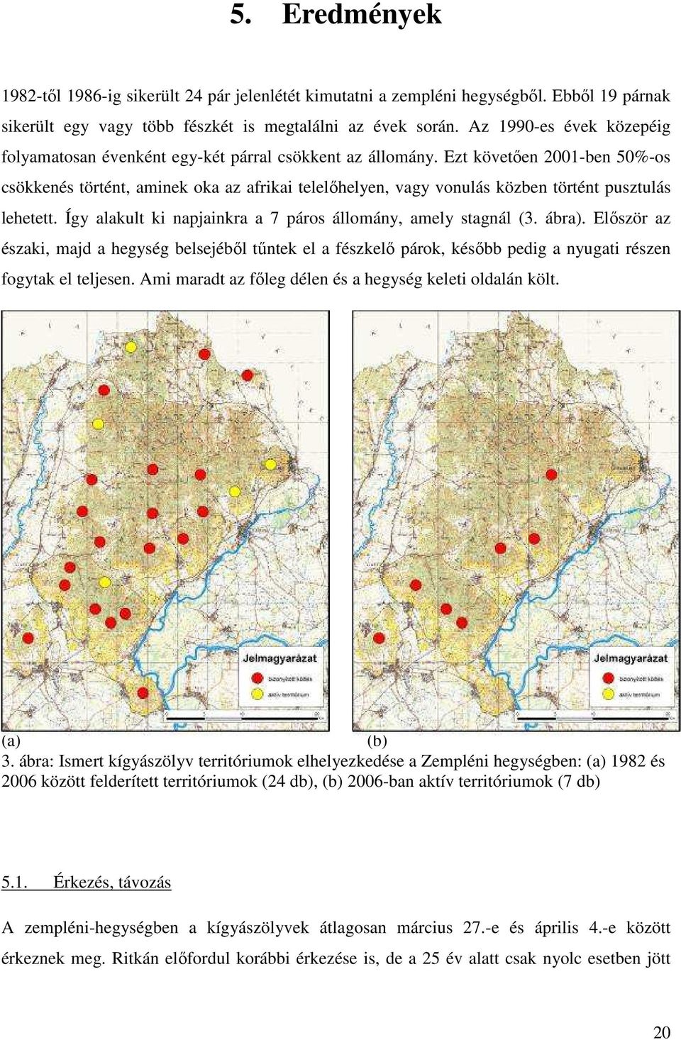 Ezt követően 2001-ben 50%-os csökkenés történt, aminek oka az afrikai telelőhelyen, vagy vonulás közben történt pusztulás lehetett. Így alakult ki napjainkra a 7 páros állomány, amely stagnál (3.