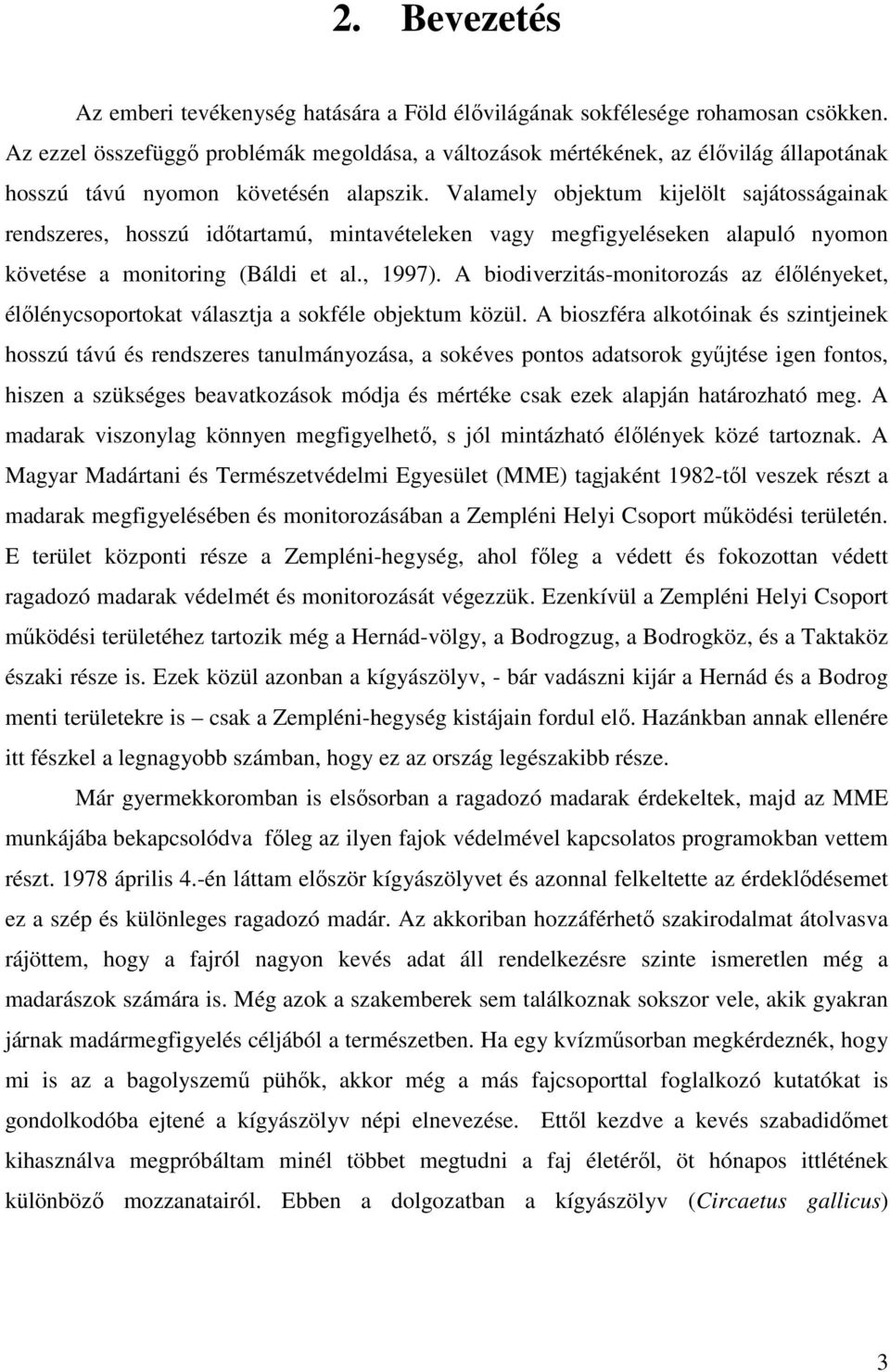 Valamely objektum kijelölt sajátosságainak rendszeres, hosszú időtartamú, mintavételeken vagy megfigyeléseken alapuló nyomon követése a monitoring (Báldi et al., 1997).