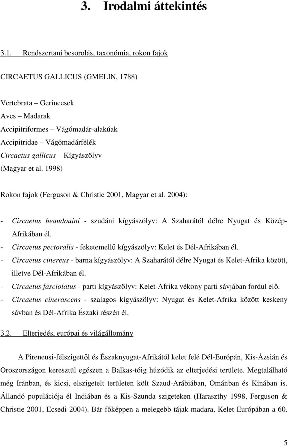 Kígyászölyv (Magyar et al. 1998) Rokon fajok (Ferguson & Christie 2001, Magyar et al. 2004): - Circaetus beaudouini - szudáni kígyászölyv: A Szaharától délre Nyugat és Közép- Afrikában él.