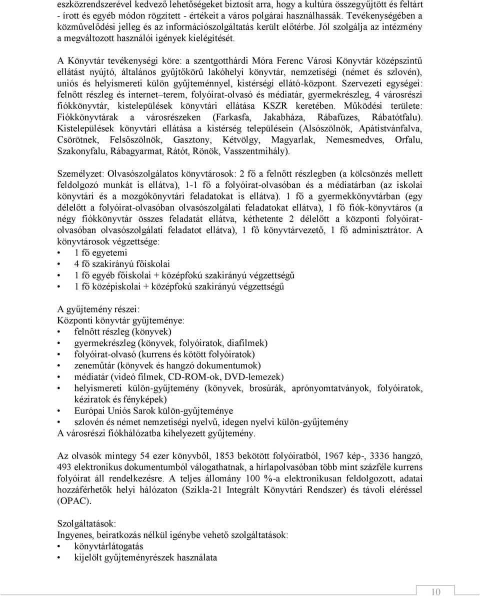 A Könyvtár tevékenységi köre: a szentgotthárdi Móra Ferenc Városi Könyvtár középszintű ellátást nyújtó, általános gyűjtőkörű lakóhelyi könyvtár, nemzetiségi (német és szlovén), uniós és helyismereti