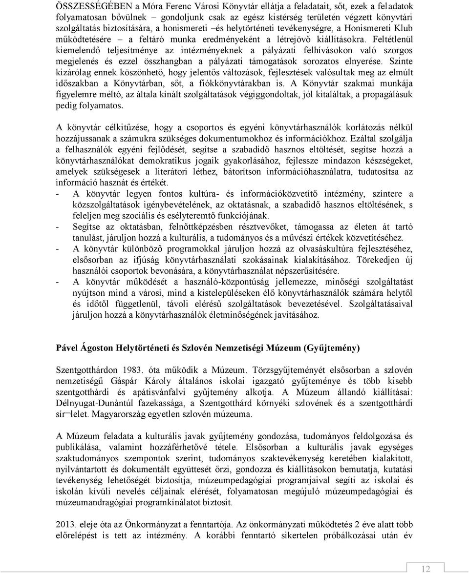 Feltétlenül kiemelendő teljesítménye az intézményeknek a pályázati felhívásokon való szorgos megjelenés és ezzel összhangban a pályázati támogatások sorozatos elnyerése.