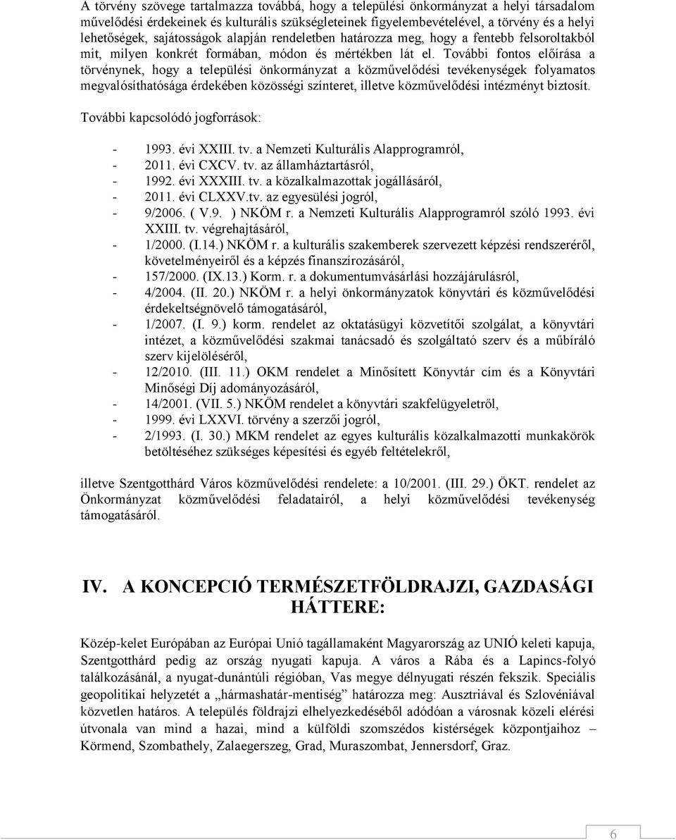 További fontos előírása a törvénynek, hogy a települési önkormányzat a közművelődési tevékenységek folyamatos megvalósíthatósága érdekében közösségi színteret, illetve közművelődési intézményt