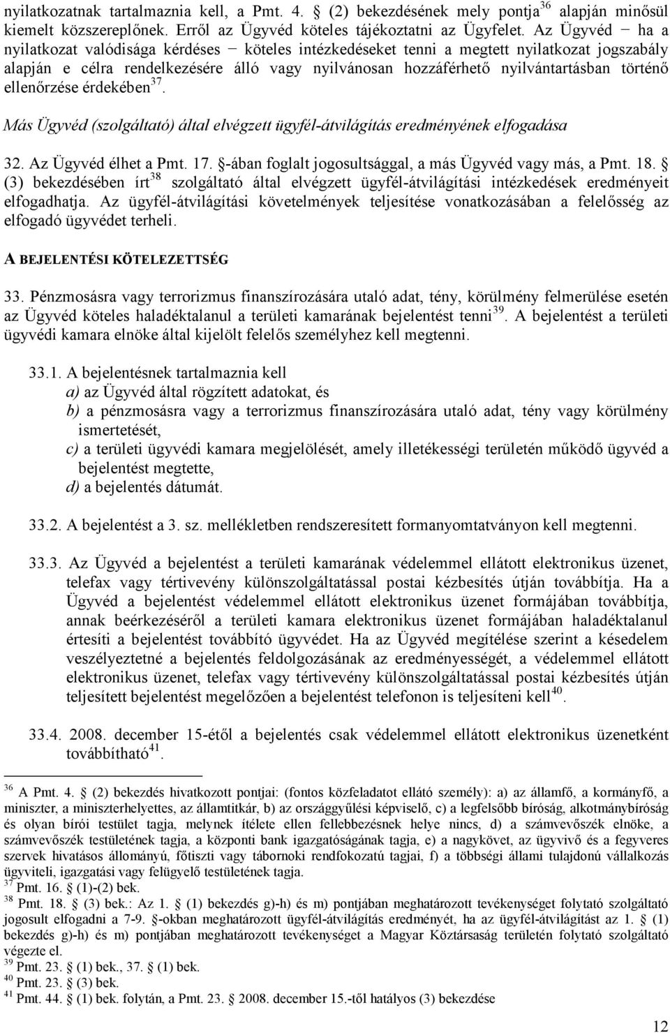 ellenőrzése érdekében 37. Más Ügyvéd (szolgáltató) által elvégzett ügyfél-átvilágítás eredményének elfogadása 32. Az Ügyvéd élhet a Pmt. 17. -ában foglalt jogosultsággal, a más Ügyvéd vagy más, a Pmt.