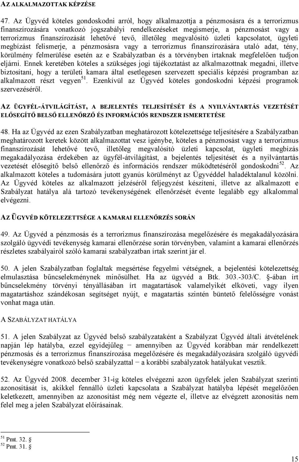 finanszírozását lehetővé tevő, illetőleg megvalósító üzleti kapcsolatot, ügyleti megbízást felismerje, a pénzmosásra vagy a terrorizmus finanszírozására utaló adat, tény, körülmény felmerülése esetén