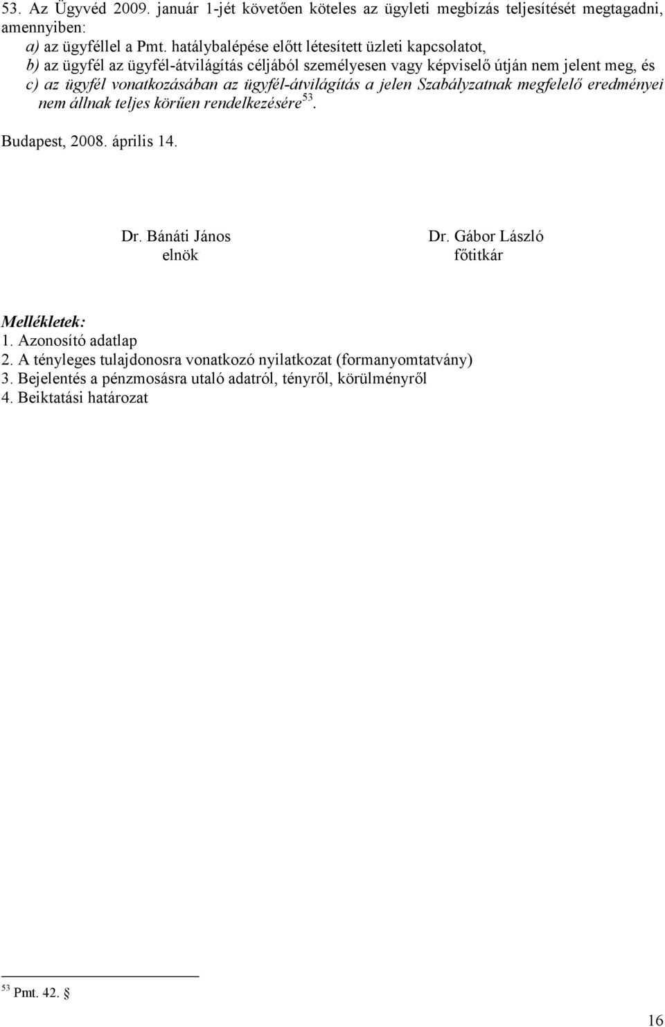 vonatkozásában az ügyfél-átvilágítás a jelen Szabályzatnak megfelelő eredményei nem állnak teljes körűen rendelkezésére 53. Budapest, 2008. április 14. Dr.