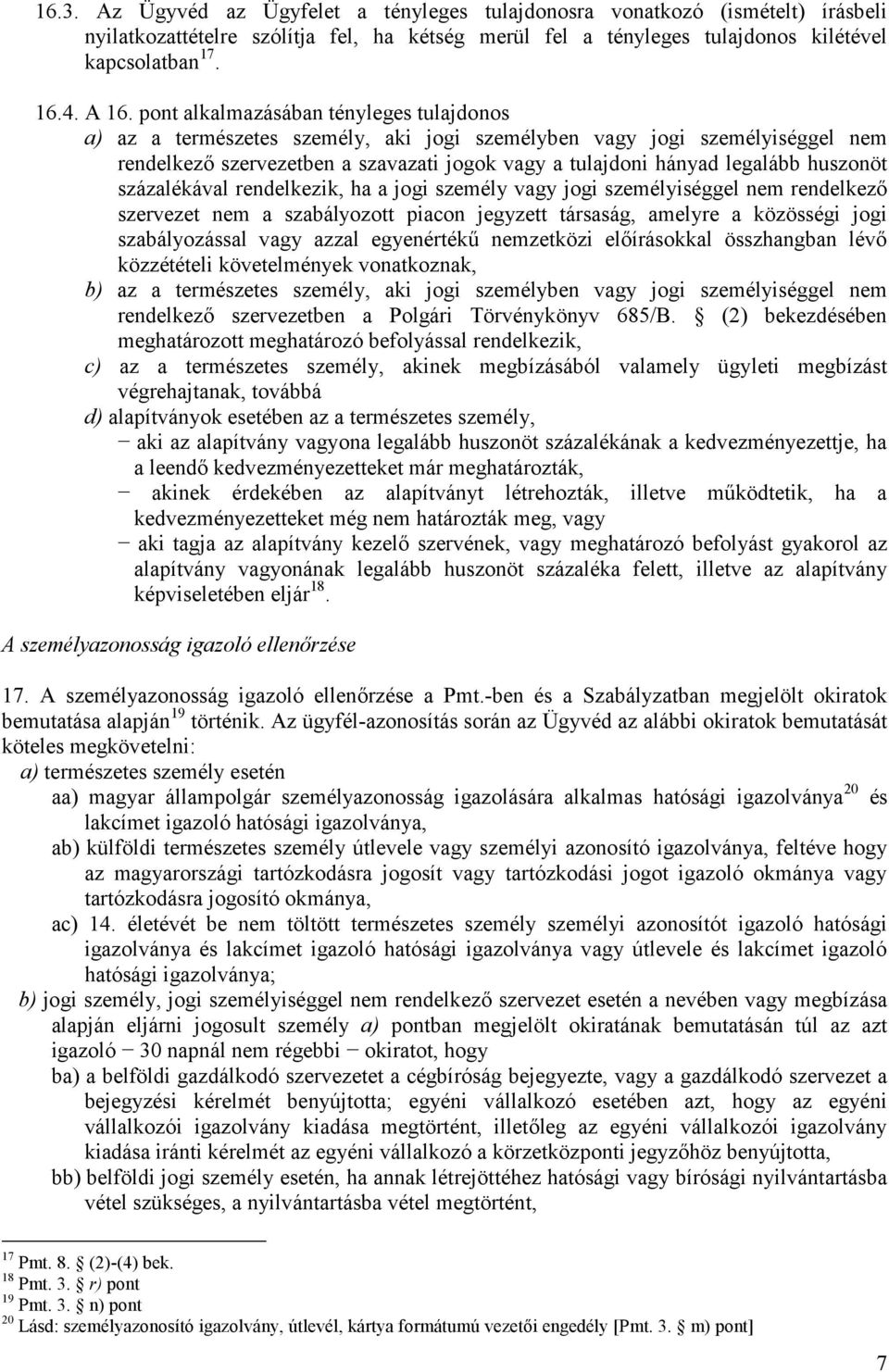 huszonöt százalékával rendelkezik, ha a jogi személy vagy jogi személyiséggel nem rendelkező szervezet nem a szabályozott piacon jegyzett társaság, amelyre a közösségi jogi szabályozással vagy azzal