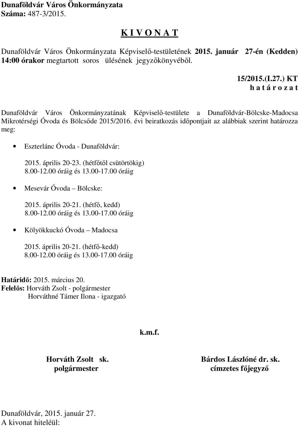 00 óráig és 13.00-17.00 óráig Mesevár Óvoda Bölcske: 2015. április 20-21. (hétfő, kedd) 8.00-12.00 óráig és 13.00-17.00 óráig Kölyökkuckó Óvoda Madocsa 2015.