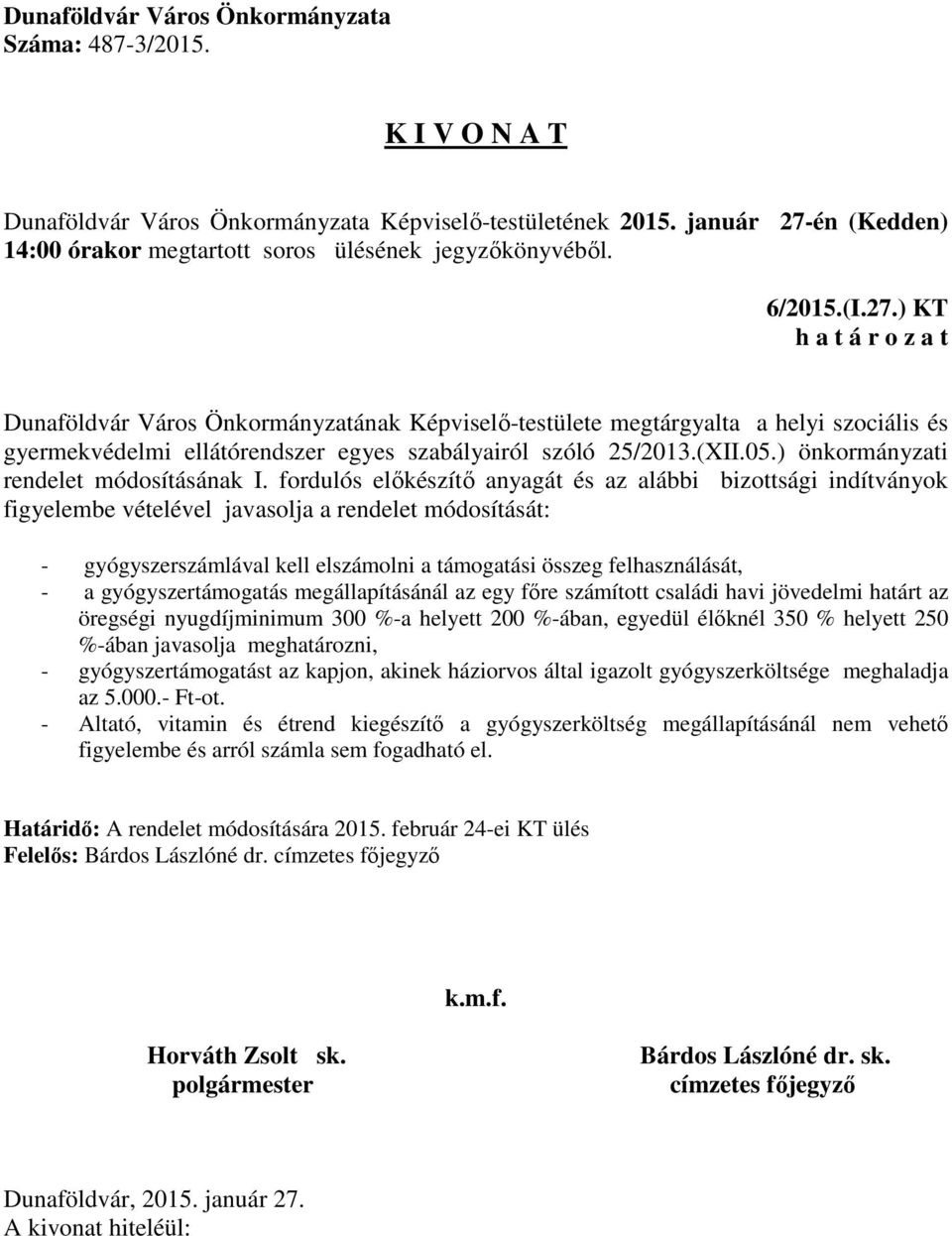 fordulós előkészítő anyagát és az alábbi bizottsági indítványok figyelembe vételével javasolja a rendelet módosítását: - gyógyszerszámlával kell elszámolni a támogatási összeg felhasználását, - a