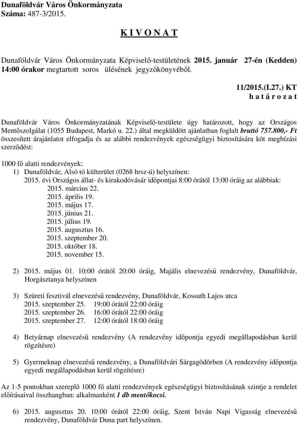 helyszínen: 2015. évi Országos állat- és kirakodóvásár időpontjai 8:00 órától 13:00 óráig az alábbiak: 2015. március 22. 2015. április 19. 2015. május 17. 2015. június 21. 2015. július 19. 2015. augusztus 16.