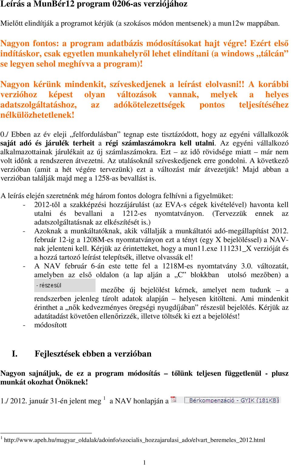 ! A korábbi verzióhoz képest olyan változások vannak, melyek a helyes adatszolgáltatáshoz, az adókötelezettségek pontos teljesítéséhez nélkülözhetetlenek! 0.