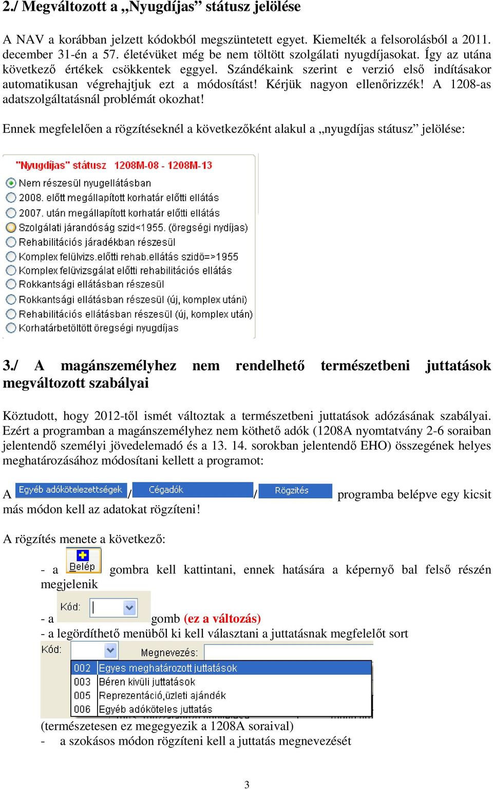 Kérjük nagyon ellenőrizzék! A 1208-as adatszolgáltatásnál problémát okozhat! Ennek megfelelően a rögzítéseknél a következőként alakul a nyugdíjas státusz jelölése: 3.