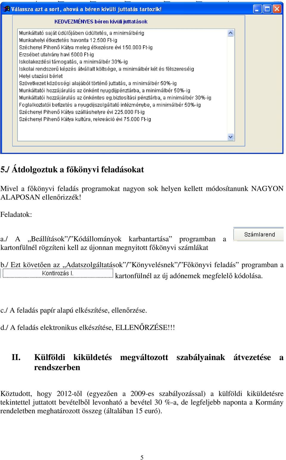 / Ezt követően az Adatszolgáltatások / Könyvelésnek / Főkönyvi feladás programban a kartonfülnél az új adónemek megfelelő kódolása. c./ A feladás papír alapú elkészítése, ellenőrzése. d.