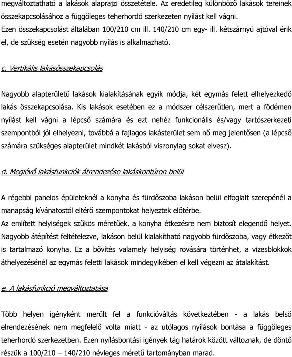 Kis lakások esetében ez a módszer célszerűtlen, mert a födémen nyílást kell vágni a lépcső számára és ezt nehéz funkcionális és/vagy tartószerkezeti szempontból jól elhelyezni, továbbá a fajlagos