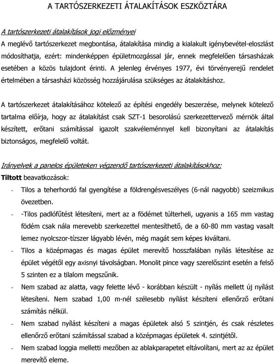 A jelenleg érvényes 1977, évi törvényerejű rendelet értelmében a társasházi közösség hozzájárulása szükséges az átalakításhoz.