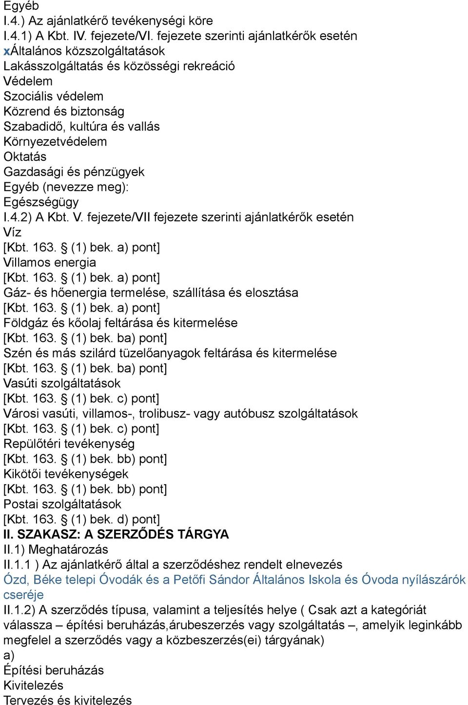 Környezetvédelem Oktatás Gazdasági és pénzügyek Egyéb (nevezze meg): Egészségügy I.4.2) A Kbt. V. fejezete/vii fejezete szerinti ajánlatkérők esetén Víz [Kbt. 163. (1) bek.