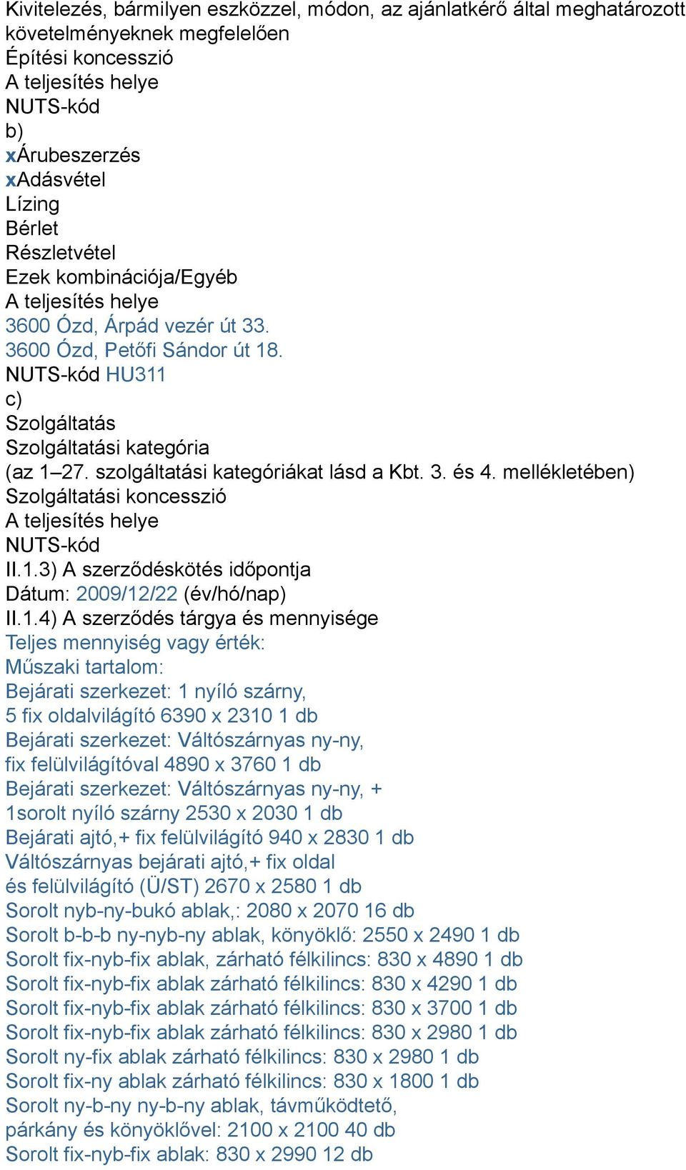 szolgáltatási kategóriákat lásd a Kbt. 3. és 4. mellékletében) Szolgáltatási koncesszió A teljesítés helye NUTS-kód II.1.