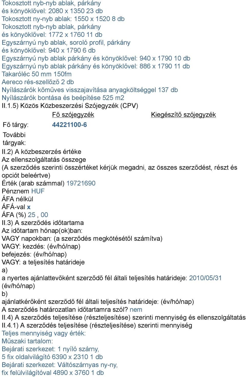 150fm Aereco rés-szellőző 2 db Nyílászárók kőműves visszajavítása anyagköltséggel 137 db Nyílászárók bontása és beépítése 525 m2 II.1.5) Közös Közbeszerzési Szójegyzék (CPV) Fő szójegyzék Kiegészítő szójegyzék Fő tárgy: 44221100-6 További tárgyak: II.