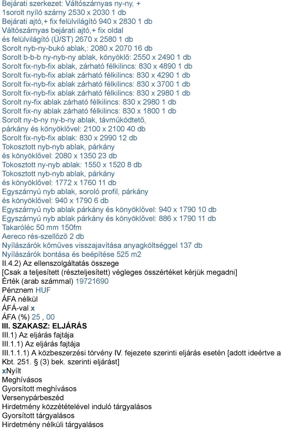 ablak zárható félkilincs: 830 x 4290 1 db Sorolt fix-nyb-fix ablak zárható félkilincs: 830 x 3700 1 db Sorolt fix-nyb-fix ablak zárható félkilincs: 830 x 2980 1 db Sorolt ny-fix ablak zárható