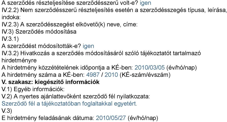 közzétételének időpontja a KÉ-ben: 2010/03/05 (év/hó/nap) A hirdetmény száma a KÉ-ben: 4987 / 2010 (KÉ-szám/évszám) V. szakasz: kiegészítő információk V.1) Egyéb információk: V.