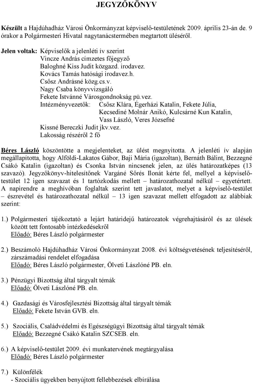 vez. Intézményvezetık: Kissné Bereczki Judit jkv.vez. Lakosság részérıl 2 fı Csısz Klára, Égerházi Katalin, Fekete Júlia, Kecsediné Molnár Anikó, Kulcsárné Kun Katalin, Vass László, Veres Józsefné