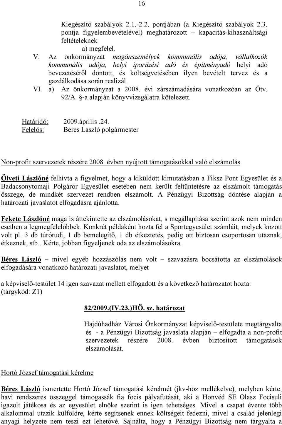 gazdálkodása során realizál. VI. a) Az önkormányzat a 2008. évi zárszámadására vonatkozóan az Ötv. 92/A. -a alapján könyvvizsgálatra kötelezett. Határidı: 2009.április.24.