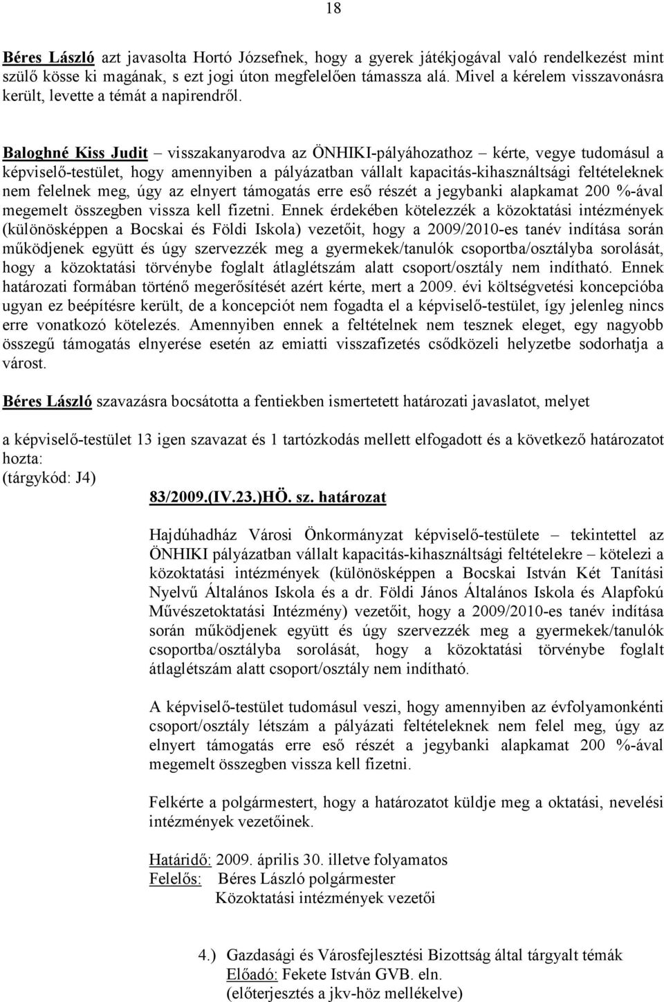 Baloghné Kiss Judit visszakanyarodva az ÖNHIKI-pályáhozathoz kérte, vegye tudomásul a képviselı-testület, hogy amennyiben a pályázatban vállalt kapacitás-kihasználtsági feltételeknek nem felelnek