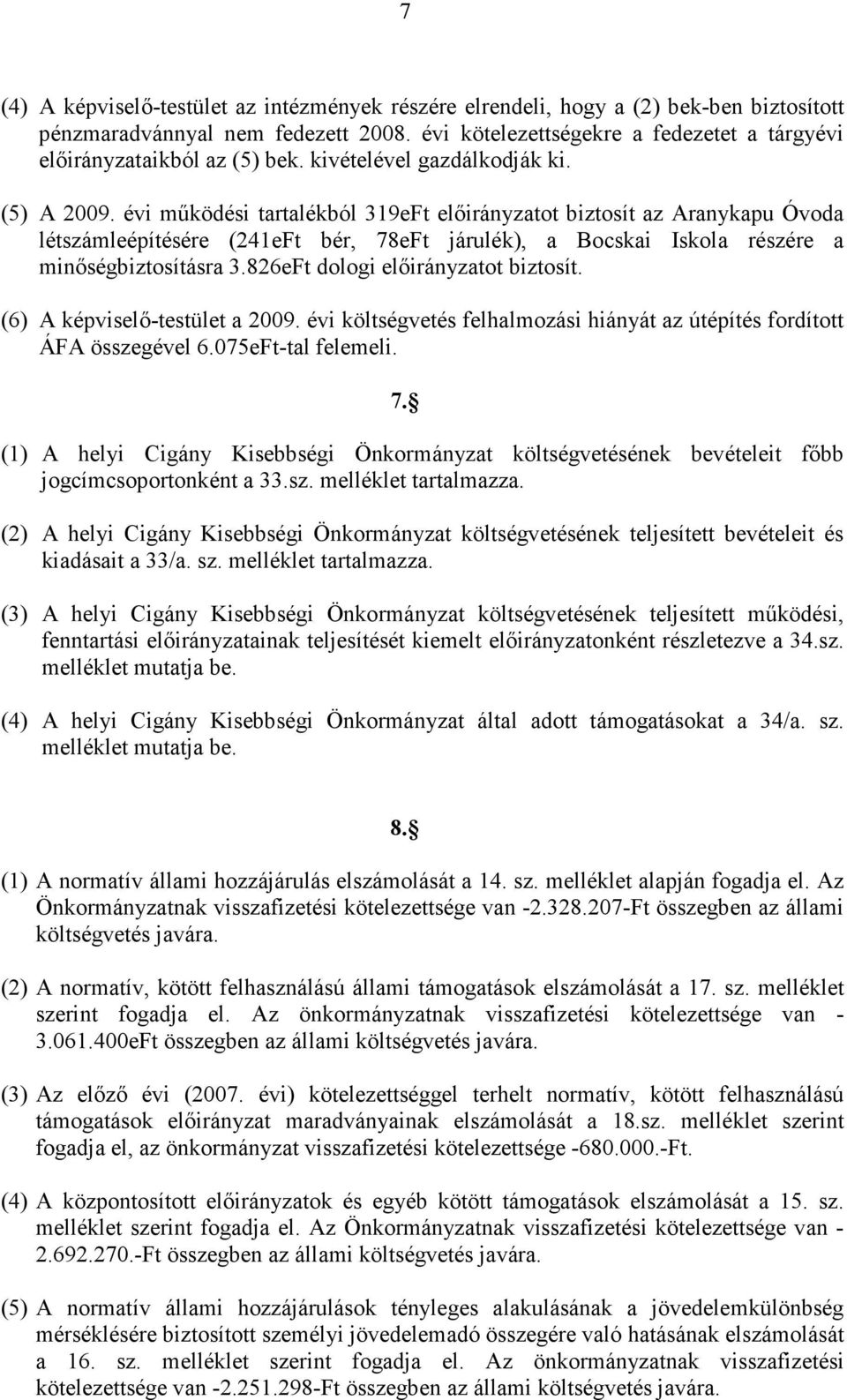 évi mőködési tartalékból 319eFt elıirányzatot biztosít az Aranykapu Óvoda létszámleépítésére (241eFt bér, 78eFt járulék), a Bocskai Iskola részére a minıségbiztosításra 3.