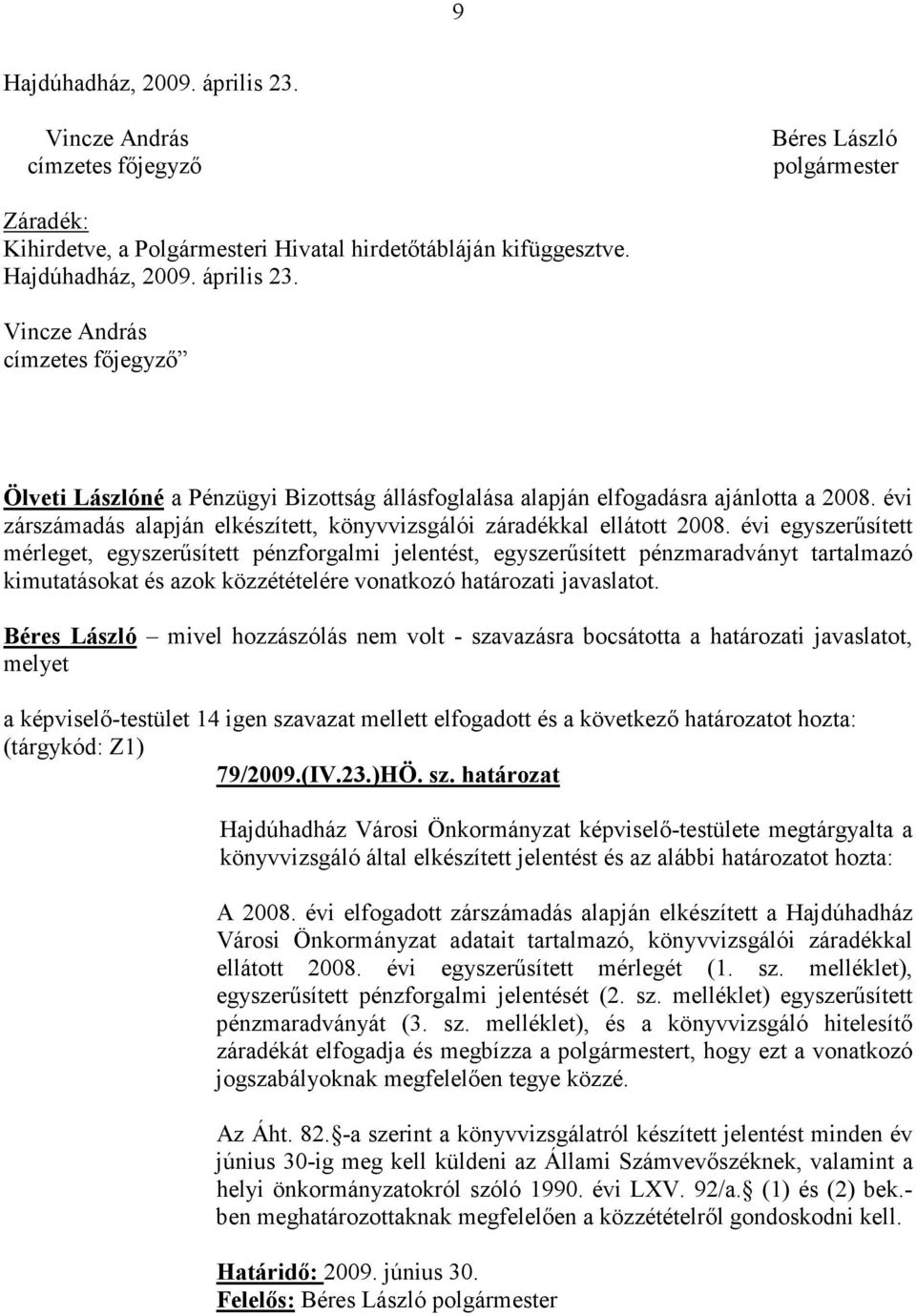 évi egyszerősített mérleget, egyszerősített pénzforgalmi jelentést, egyszerősített pénzmaradványt tartalmazó kimutatásokat és azok közzétételére vonatkozó határozati javaslatot.