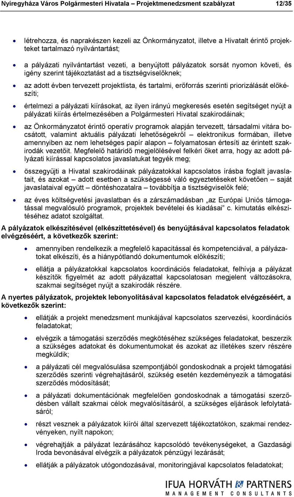 szerinti priorizálását előkészíti; értelmezi a pályázati kiírásokat, az ilyen irányú megkeresés esetén segítséget nyújt a pályázati kiírás értelmezésében a Polgármesteri Hivatal szakirodáinak; az