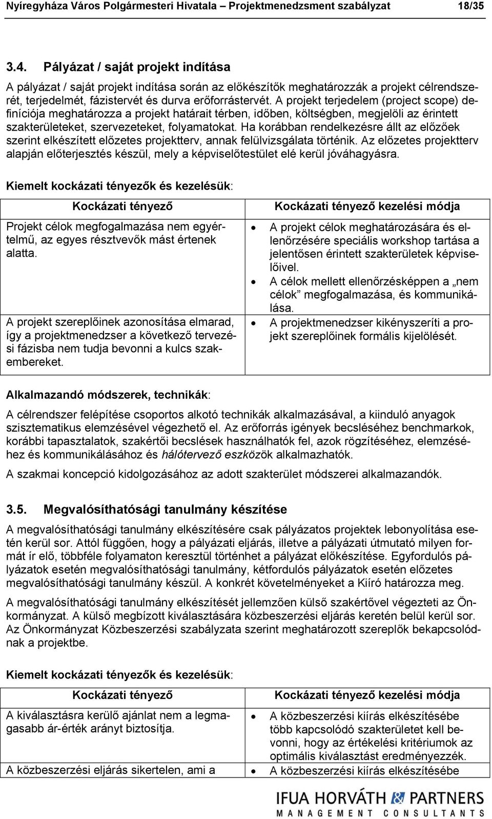 A projekt terjedelem (project scope) definíciója meghatározza a projekt határait térben, időben, költségben, megjelöli az érintett szakterületeket, szervezeteket, folyamatokat.