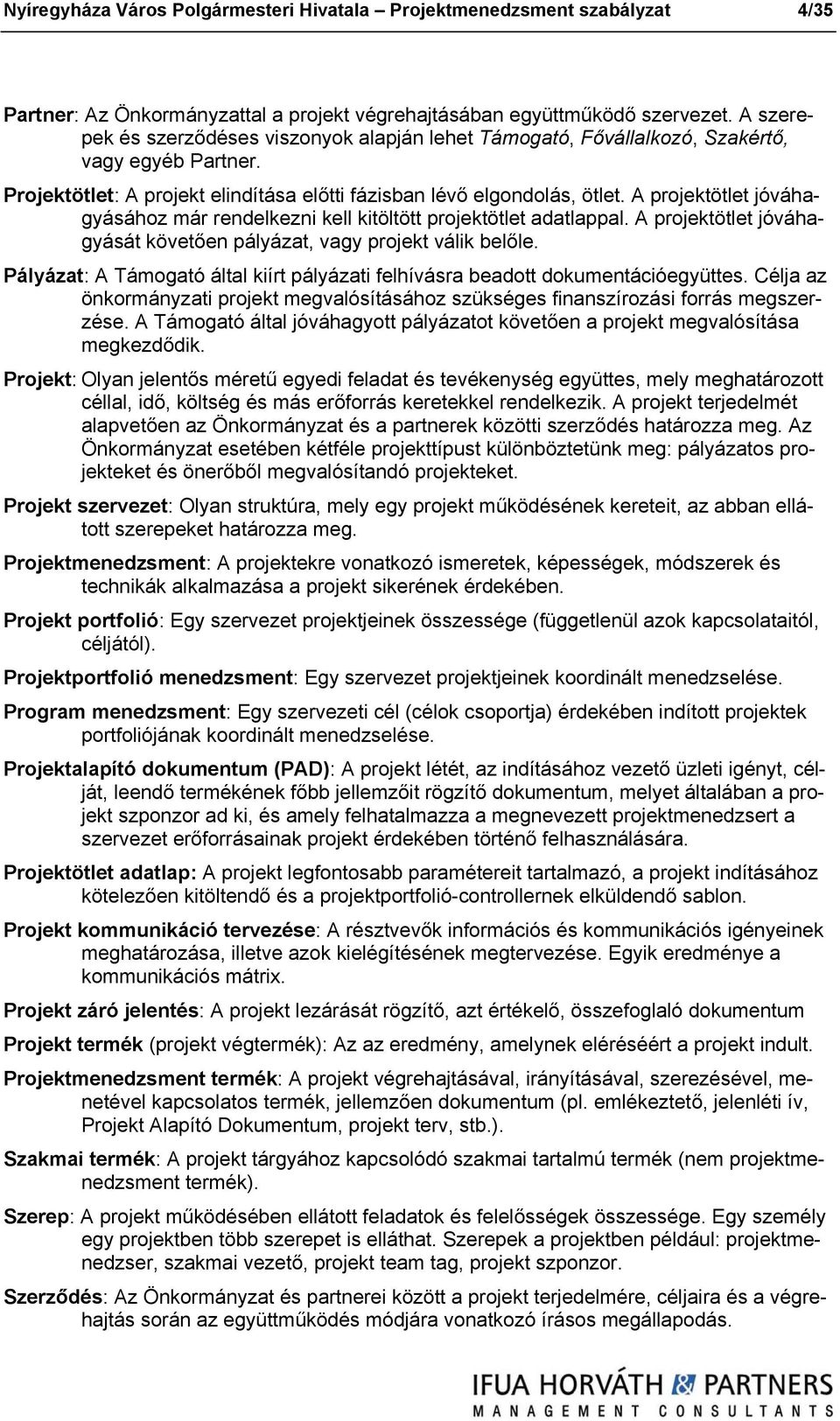 A projektötlet jóváhagyásához már rendelkezni kell kitöltött projektötlet adatlappal. A projektötlet jóváhagyását követően pályázat, vagy projekt válik belőle.