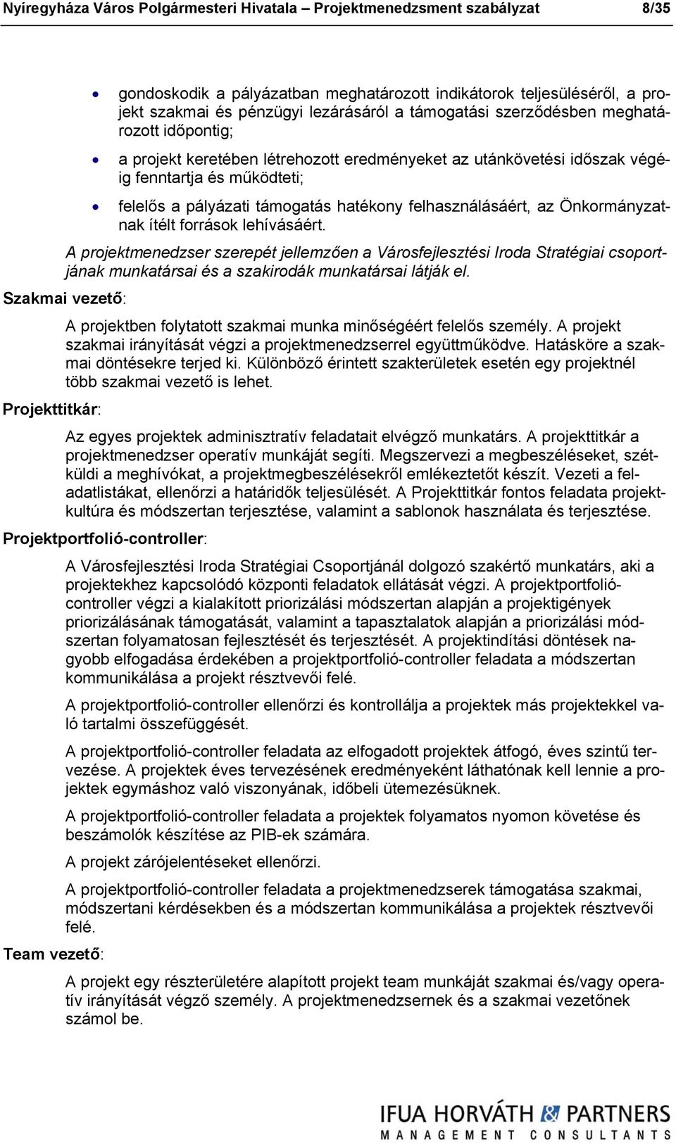 Önkormányzatnak ítélt források lehívásáért. A projektmenedzser szerepét jellemzően a Városfejlesztési Iroda Stratégiai csoportjának munkatársai és a szakirodák munkatársai látják el.