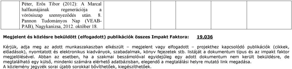 (cikkek, előadások), nyomtatott és elektronikus kiadványok, szabadalmak, könyv fejezetek stb. listáját a dokumentum típus és az impakt faktor megjelölésével.